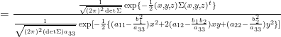 = \frac{\frac{1}{\sqrt{(2\pi)^2 \det{\Sigma}}} \exp \{ -\frac{1}{2} (x,y,z) \Sigma (x,y,z)^t \}}{\frac{1}{\sqrt{(2\pi)^2 (\det{\Sigma}) a_{33}}} \exp [ -\frac{1}{2} \{ (a_{11} - \frac{b_1^2}{a_{33}}) x^2 + 2 (a_{12} - \frac{b_1 b_2}{a_{33}}) xy + (a_{22} - \frac{b_2^2}{a_{33}}) y^2 \} ]}