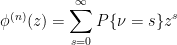 \phi^{(n)}(z) = \displaystyle\sum_{s=0}^{\infty}P\{\nu = s\}z^s