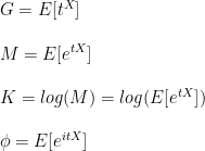 G = E[t^X] \\\\ M = E[e^{tX}] \\\\ K = log(M) = log(E[e^{tX}]) \\\\ \phi = E[e^{itX}]