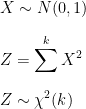 X \sim N(0,1) \\\\ Z=\displaystyle\sum^k X^2 \\\\ Z \sim \chi^2(k)