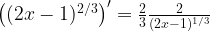  \left ( (2x-1)^{2/3}\right )'=\frac{2}{3}\frac{2}{(2x-1)^{1/3}} 
