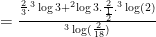 = \large \frac{\frac{2}{3}.^{3}\log 3 + ^{2} \log 3.\frac{2}{\frac{1}{2}}.^{3}\log (2)}{^{3} \log(\frac{2}{18})}