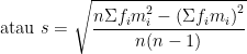 \ {\rm atau}\ s=\sqrt{\dfrac{n\Sigma {f_im}^2_i-{\left(\Sigma f_im_i\right)}^2}{n(n-1)}}