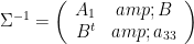 \Sigma^{-1} = \left(\begin{array}{cc}A_1 & B \\B^t & a_{33}\end{array}\right)