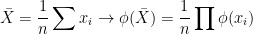 \bar{X} = \displaystyle\frac{1}{n}\sum x_i \to \phi(\bar{X})=\frac{1}{n}\prod \phi(x_i)