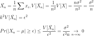\bar{X_n} = \displaystyle \frac{1}{n} \sum x_i, V[\bar{X_n}] = \frac{1}{n^2} V[X] = \frac{n \sigma^2}{n^2} = \frac{\sigma^2}{n} \\\\ k^2 V[\bar{X_n}] =\epsilon^2 \\\\ Pr(|X_n-\mu| \geq \epsilon) \leq \frac{V[\bar{X_n}]}{\epsilon^2} = \frac{\sigma^2}{\epsilon^2 n} \underset{n\to \infty}{\to} 0