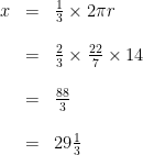 \begin{array}{rcl}x&=&\frac{1}{3}\times 2\pi r\\\\&=&\frac{2}{3}\times \frac{22}{7}\times 14\\\\&=&\frac{88}{3}\\\\&=&29\frac{1}{3}\end{array} 