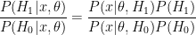 \displaystyle \frac{P(H_1 \vert x, \theta)}{P(H_0 \vert x, \theta)} = \displaystyle \frac{P(x \vert \theta, H_1)P(H_1)}{P(x \vert \theta, H_0)P(H_0)}