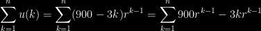 \displaystyle \sum_{k=1}^n u(k) = \displaystyle \sum_{k=1}^n (900-3k)r^{k-1} = \displaystyle \sum_{k=1}^n 900r^{k-1}-3kr^{k-1}