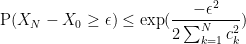 \displaystyle {\text{P}}(X_{N}-X_{0}\geq \epsilon )\leq \exp ({-\epsilon ^{2} \over 2\sum _{k=1}^{N}c_{k}^{2}})