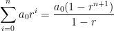 \displaystyle\sum_{i=0}^n a_0 r^i = \frac{a_0 (1-r^{n+1})}{1-r}
