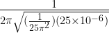 \frac{1}{2\pi \sqrt{(\frac{1}{25\pi^2})(25\times 10^{-6})}} 