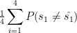 \frac{1}{4} \displaystyle \sum_{i=1}^{4} P(s_1 \neq \hat{s_1})