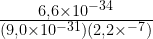 \frac{6,6\times 10^{-34}}{(9,0\times 10^{-31})(2,2\times^{-7})} 