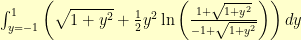 \int_{y=-1}^1 \left( \sqrt{1 + y^2} + \frac{1}{2} y^2 \ln \left( \frac{1 + \sqrt{1 + y^2}}{-1 + \sqrt{1 + y^2}} \right) \right) dy