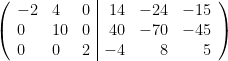 \left(\begin{array}{lll|rrr} -2 &  4 &  0 & 14 & -24 & -15 \\  0 & 10 &  0 & 40 & -70 & -45 \\ 0 & 0 & 2 & -4 & 8 & 5  \end{array}\right)