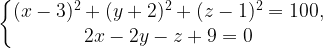 \left\{\begin{matrix} (x-3)^2+(y+2)^2+(z-1)^2=100, \\ 2x-2y-z+9=0 \end{matrix}\right.