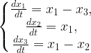 \left\{\begin{matrix} \frac{dx_1}{dt}=x_1-x_3,\\ \frac{dx_2}{dt}=x_1, \\ \frac{dx_3}{dt}=x_1-x_2 \end{matrix}\right. 