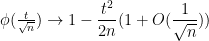 \phi(\frac{t}{\sqrt{n}}) \to 1-\displaystyle\frac{t^2}{2n}(1+O(\frac{1}{\sqrt{n}}))