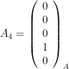 A_4=\left(\begin{array}{c}0 \\0 \\0 \\1 \\0\end{array} \right)_A