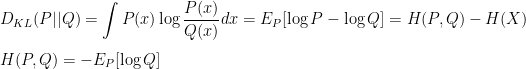 D_{KL}(P || Q)=\displaystyle\int P(x) \log \displaystyle\frac{P(x)}{Q(x)} dx = E_P[\log P - \log Q] = H(P, Q) - H(X) \\\\ H(P, Q) = - E_P[\log Q]
