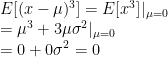 E[(x-\mu)^3] = E[x^3] \vert_{\mu=0} \\= \mu^3 + 3 \mu \sigma^2 \vert_{\mu=0} \\= 0 + 0 \sigma^2 = 0