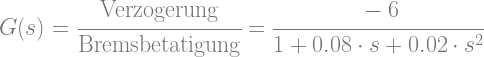G(s)=\cfrac{\text{Verzogerung}}{\text{Bremsbetatigung}}=\cfrac{-6}{1+0.08\cdot s+0.02 \cdot s^2}
