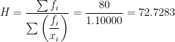 H=\dfrac{\sum f_i}{\sum{\left(\dfrac{f_i}{x_i}\right)}}=\dfrac{80}{1.10000}=72.7283
