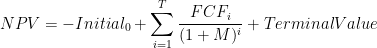 NPV = - Initial_0 + \displaystyle \sum_{i=1}^{T} \frac{FCF_i}{(1+M)^i} + TerminalValue