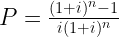 P = \frac{(1 + i)^n - 1}{i(1 + i)^n}