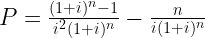 P = \frac{(1 + i)^n - 1}{i^2(1 + i)^n} - \frac{n}{i(1 + i)^n}