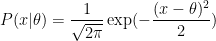 P(x \vert \theta) = \displaystyle \frac{1}{\sqrt{2 \pi}} \exp(- \frac{(x-\theta)^2}{2})