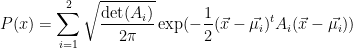 P(x)=\displaystyle\sum_{i=1}^{2}\sqrt{\displaystyle\frac{\det(A_i)}{2 \pi}} \exp(- \displaystyle\frac{1}{2}(\vec{x}-\vec{\mu_i})^tA_i(\vec{x}-\vec{\mu_i}))