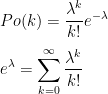 Po(k)=\displaystyle\frac{\lambda^k}{k!}e^{-\lambda} \\\\ e^{\lambda} = \sum_{k=0}^{\infty} \frac{\lambda^k}{k!}