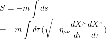 S=-m\displaystyle \int ds \\=-m\displaystyle \int d\tau (\sqrt{- \eta_{\mu\nu} \frac{dX^{\mu}}{d\tau}\frac{dX^{\nu}}{d\tau}})