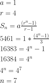 a = 1\\\\r = 4\\\\S_n = a\frac{(r^n-1)}{r-1} \\\\5461 = 1 *\frac {(4^n - 1)}{3}\\\\16383 = 4^n - 1\\\\16384 = 4^n\\\\4^n = 4^7\\\\n = 7\\\\