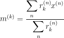 m^{(k)} = \displaystyle \frac{\displaystyle \sum_n r_k^{(n)} x^{(n)}}{\displaystyle \sum_n r_k^{(n)}}