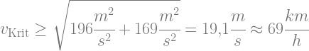 v_\text{Krit} \ge \sqrt{196\cfrac{m^2}{s^2}+169\cfrac{m^2}{s^2}}=19{,}1\cfrac{m}{s} \approx 69\cfrac{km}{h}