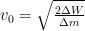 v_0 = \sqrt{\frac{2 \Delta W}{\Delta m}}