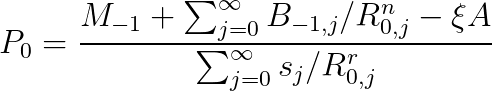  P_0=\dfrac {M_{-1}+\sum^\infty_{j=0}B_{-1,j}/R^n_{0,j}-\xi A}{\sum^\infty_{j=0}s_j/R^r_{0,j}} 