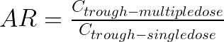  AR = \frac{C_{trough-multiple dose}}{C_{trough-single dose}} 