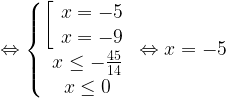 \Leftrightarrow \left\{\begin{matrix}\left[\begin{array}{ccc}x=-5\\x=-9\end{array}\right.\\x\leq -\frac{45}{14}\\x\leq 0\end{matrix}\right.\Leftrightarrow x=-5 \;