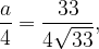 displaystyle frac{a}{4}=frac{33}{4sqrt{33}},