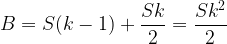 \displaystyle B = S(k-1) + \frac{Sk}{2} = \frac{Sk^2}{2}