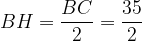 \displaystyle BH=\frac{BC}{2}=\frac{35}{2}