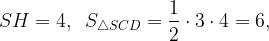 \displaystyle SH=4, \, \, \, S_{\triangle SCD}=\frac{1}{2}\cdot 3\cdot 4=6,