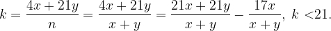 \displaystyle k=\frac{4x+21y}{n}=\frac{4x+21y}{x+y}=\frac{21x+21y}{x+y}- \frac{17x}{x+y},\; k\ \textless 21.