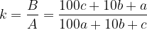 \displaystyle k=\frac{B}{A}=\frac{100c+10b+a}{100a+10b+c}
