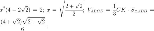 \displaystyle x^2(4-2\sqrt2)=2; \, \, x = \sqrt{\frac{2+\sqrt2}{2}}; \, \, V_{ABCD} = \frac{1}{3}CK \cdot S_{\triangle ABD} = \frac{(4+\sqrt2)\sqrt{2+\sqrt2}}{6}.