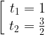 \left[\begin{array}{ccc}t_1=1\\t_2=\frac{3}{2} \\\end{array}\right. \\